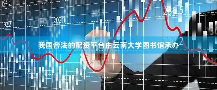 我国合法的配资平台由云南大学图书馆承办