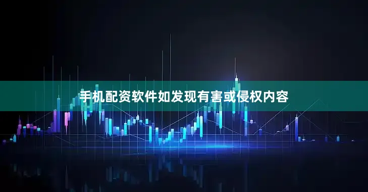 手机配资软件如发现有害或侵权内容