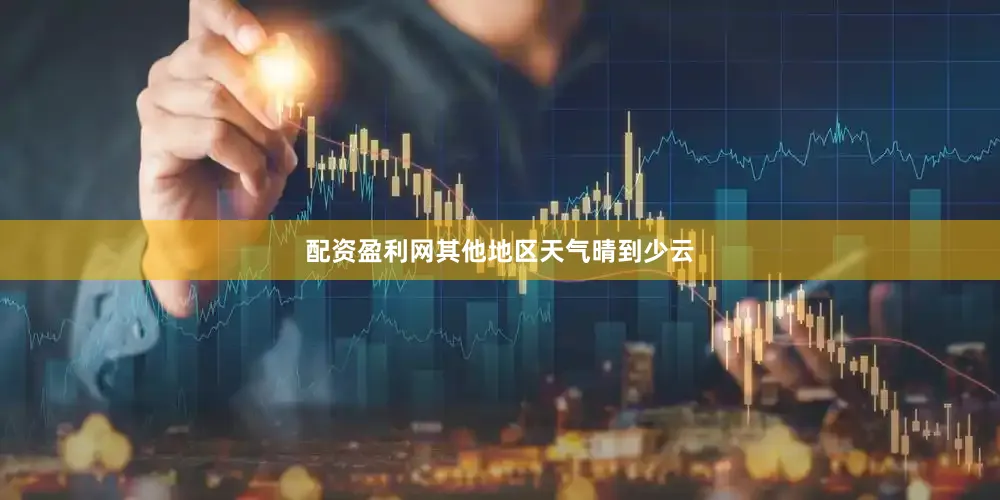 配资盈利网其他地区天气晴到少云