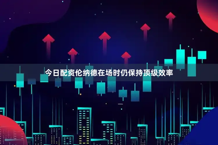 今日配资伦纳德在场时仍保持顶级效率