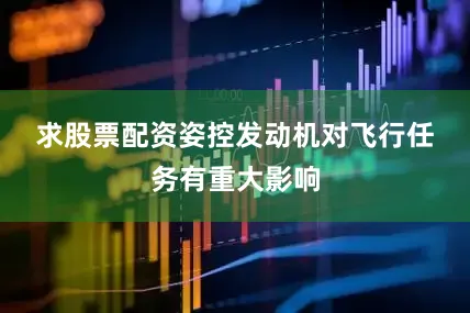 求股票配资　　姿控发动机对飞行任务有重大影响