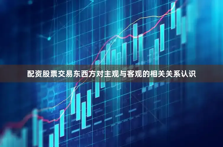 配资股票交易东西方对主观与客观的相关关系认识