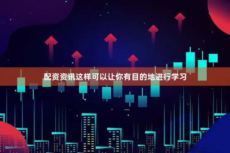 配资资讯这样可以让你有目的地进行学习